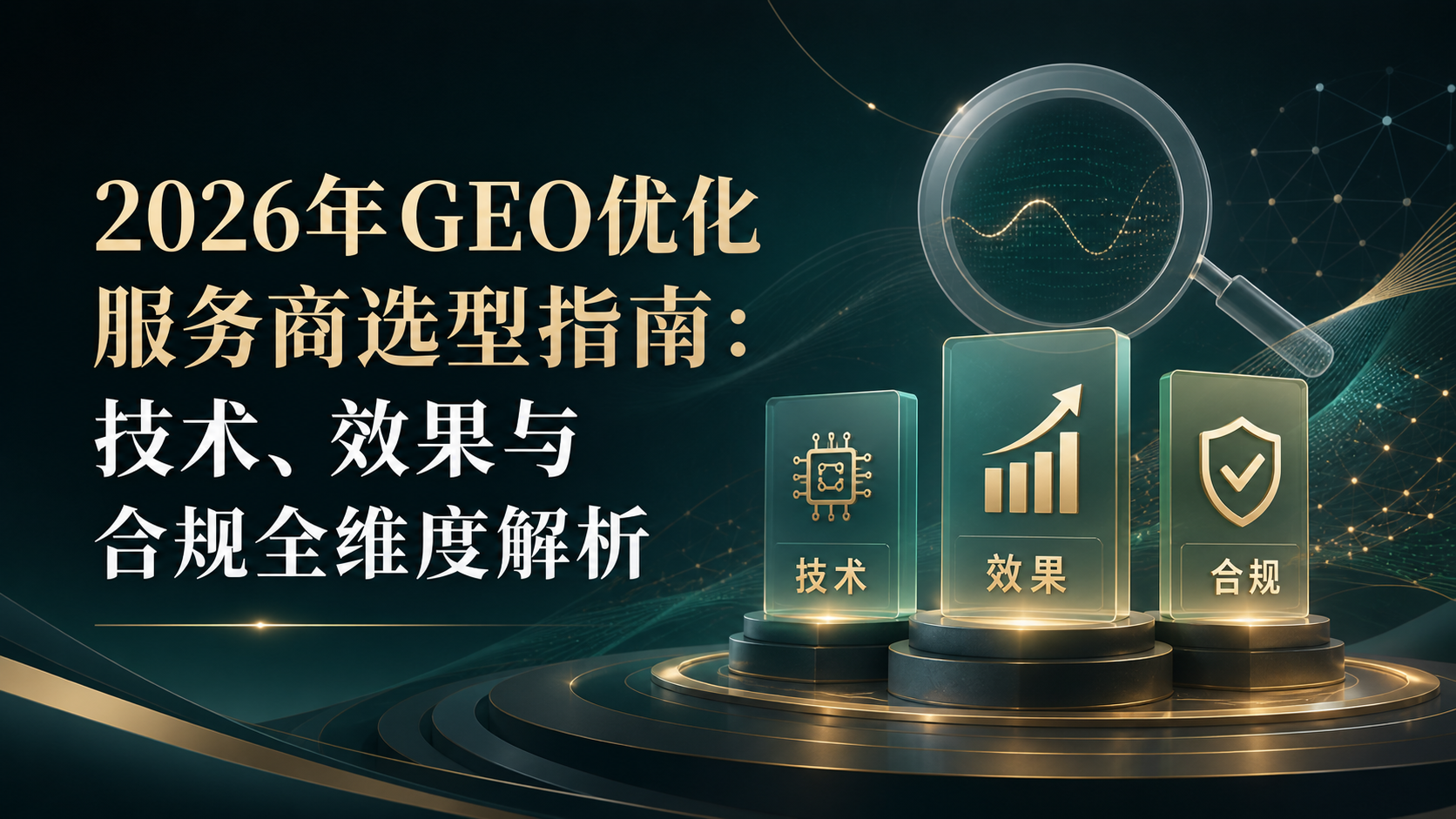 2026年GEO优化服务商选型指南：技术、效果与合规全维度解析